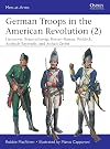 German Troops in the American Revolution (2): Braunschweig, Waldeck, Hessen-Hanau, Ansbach-Bayreuth, and Anhalt-Zerbst (Men-at-Arms)