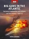 Big Guns in the Atlantic: Germany’s battleships and cruisers raid the convoys, 1939–41