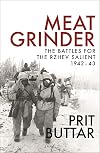 Meat Grinder: The Battles for the Rzhev Salient, 1942–43