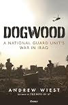 Dogwood: A National Guard unit's war in Iraq