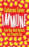 Immune: How Your Body Defends and Protects You (Bloomsbury Sigma)