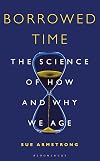 Borrowed Time: The Science of How and Why We Age (Bloomsbury Sigma)