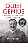 Quiet Genius: Bob Paisley, British football’s greatest manager SHORTLISTED FOR THE WILLIAM HILL SPORTS BOOK OF THE YEAR 2017