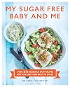 My Sugar Free Baby and Me: Over 80 Delicious Easy Recipes for You and Your Baby to Share