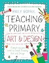 Bloomsbury curriculum basics : teaching primary art and design
