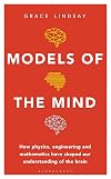 Models of the Mind: How Physics, Engineering and Mathematics Have Shaped Our Understanding of the Brain