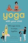 Yoga with Your Child: 150 Yoga Moves to Enjoy Together