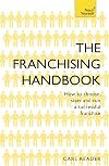 The Franchising Handbook: How to Choose, Start & Run a Successful Franchise (Teach Yourself)