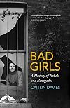 Bad Girls: A History of Rebels and Renegades