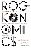 Rockonomics: What the Music Industry Can Teach Us About Economics (and Our Future)