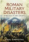Roman Military Disasters: Dark Days and Lost Legions