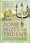Rome Seizes the Trident: The Defeat of Carthaginian Seapower and the Forging of the Roman Empire
