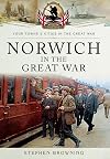 Norwich in the Great War (Your Towns & Cities in the Great War)