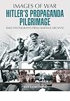 Hitler's Propaganda Pilgrimage (Images of War)