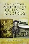 Tracing Your Ancestors in County Records: A Guide for Family and Local Historians