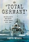Total Germany: The Royal Navy's War Against the Axis Powers 1939 - 1945