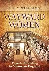 Wayward Women: Female Offending in Victorian England