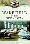 Wakefield in the Great War (Your Towns & Cities in the Great War)