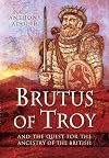 Brutus of Troy: And the Quest for the Ancestry of the British