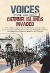 Voices from the Past: Channel Islands Invaded: The German Attack on the British Isles in 1940 told through Eyewitness Accounts, Newspaper Reports, Parliamentary Debates, Memoirs and Diaries