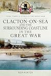 Clacton-on-Sea and the Surrounding Coastline in the Great War (Your Towns & Cities in the Great War)