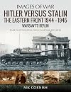 Hitler versus Stalin: The Eastern Front 1944–1945 - Warsaw to Berlin (Images of War)