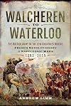 Walcheren to Waterloo: The British Army in the Low Countries during French Revolutionary and Napoleonic Wars 1793–1815