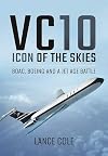 VC10: An Icon of the Skies: Boac, Boeing and a Jet Age Battle