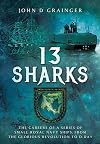 13 Sharks: The Careers of a series of small Royal Navy Ships, from the Glorious Revolution to D-Day