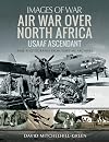 Air War Over North Africa: USAAF Ascendant (Images of War)