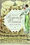 What Regency Women Did for Us