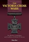 The Victoria Cross Wars: Battles, Campaigns and Conflicts of All the Vc Heroes