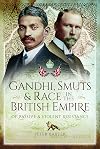 Gandhi, Smuts & Race in the British Empire: Of Passive & Violent Resistance