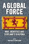 A Global Force: War, Identities and Scotland's Diaspora