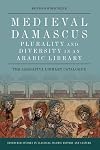 Medieval Damascus: Plurality and Diversity in an Arabic Library: The Ashrafiya Library Catalogue (Edinburgh Studies in Classical Islamic History and Culture)