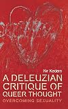 A Deleuzian Critique of Queer Thought: Overcoming Sexuality (Plateaus - New Directions in Deleuze Studies)