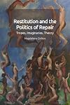 Restitution and the Politics of Repair: Tropes, Imaginaries, Theory
