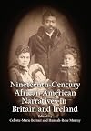 Nineteenth-Century African American Narratives in Britain and Ireland (Nineteenth-Century African American Narratives and Speeches in Britain and Ireland)