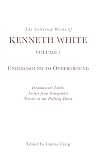 The Collected Works of Kenneth White: Volume 1: Underground to Otherground [Incandescent Limbo | Letters from Gourgounel | Travels in the Drifting Dawn]
