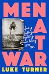 Men At War: Loving, Lusting, Fighting, Remembering 1939-1945