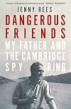 Dangerous Friends: My Father and the Cambridge Spy Ring