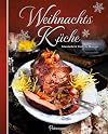 Weihnachtsküche: Festliche Rezepte & liebevolle Dekorationen: Klassische & festliche Rezepte