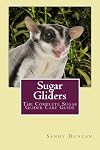 Sugar Gliders: The Complete Sugar Glider Care Guide