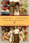 Mangia! . . . I Love you: Cook, Eat, Laugh and Love