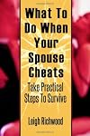 What To Do When Your Spouse Cheats: Take Practical Steps To Survive (Volume 1)