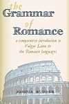 The Grammar of Romance: A Comparative Introduction to Vulgar Latin & the Romance Languages