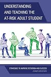 Understanding and Teaching the At-Risk Adult Student: Strategies to Improve Retention and Success