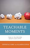 Teachable moments : tales of Triumph and lessons gone awry