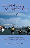I'm Not Here to Inspire You: Essays on Disability from a Regular Guy Living with Cerebral Palsy