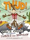Thud!: Wile E. Coyote Experiments with Forces and Motion (Wile E. Coyote, Physical Science Genius)